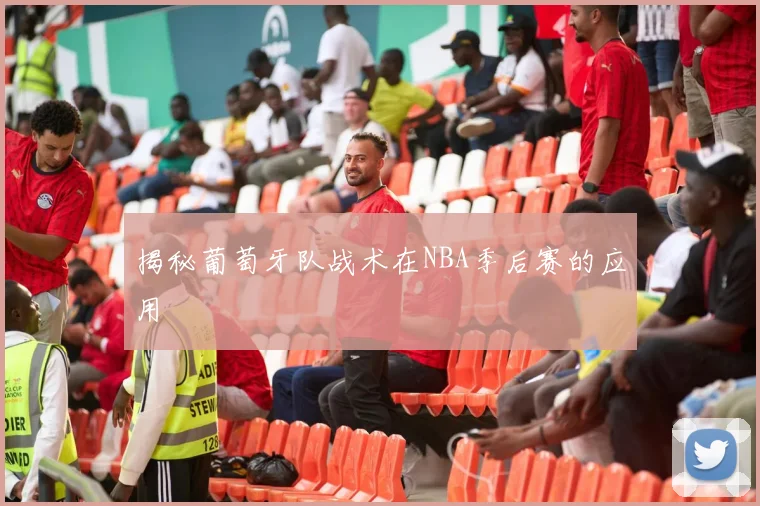 揭秘葡萄牙队战术在NBA季后赛的应用